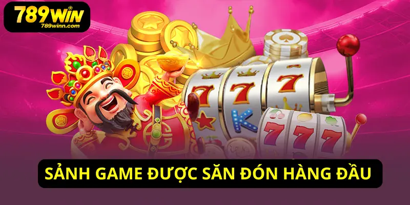 Săn đón sảnh game nổ hũ đổi thưởng tại 789Win